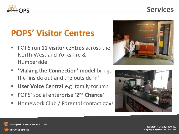 Services POPS’ Visitor Centres § POPS run 11 visitor centres across the North-West and