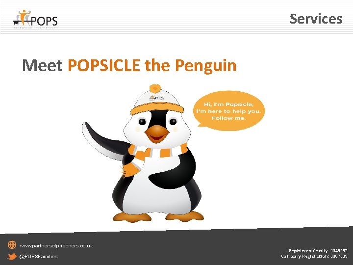 Services Meet POPSICLE the Penguin www. partnersofprisoners. co. uk @POPSFamilies Registered Charity: 1048152 Company