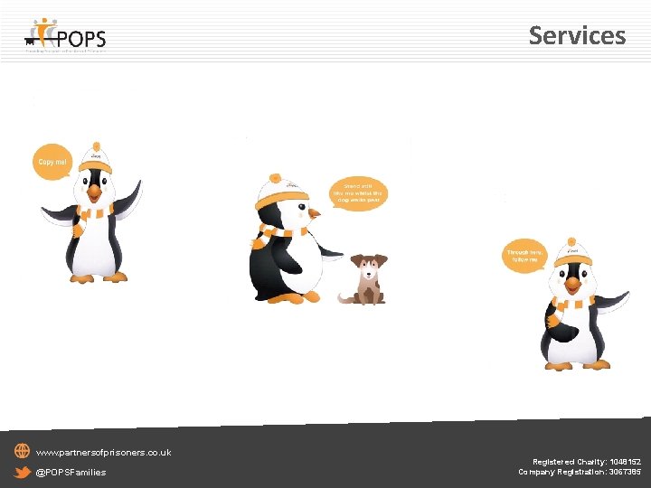 Services www. partnersofprisoners. co. uk @POPSFamilies Registered Charity: 1048152 Company Registration: 3067385 