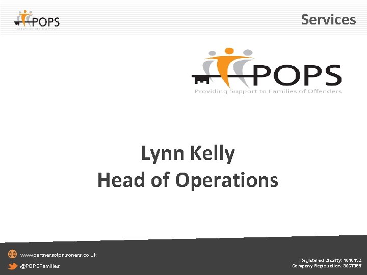Services Lynn Kelly Head of Operations www. partnersofprisoners. co. uk @POPSFamilies Registered Charity: 1048152