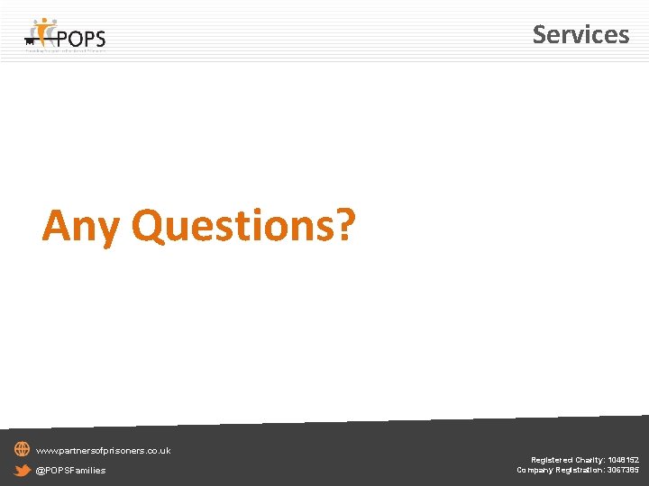 Services Any Questions? www. partnersofprisoners. co. uk @POPSFamilies Registered Charity: 1048152 Company Registration: 3067385