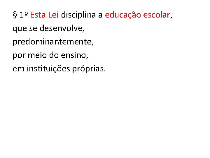 § 1º Esta Lei disciplina a educação escolar, que se desenvolve, predominantemente, por meio