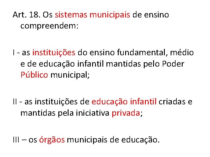 Art. 18. Os sistemas municipais de ensino compreendem: I - as instituições do ensino