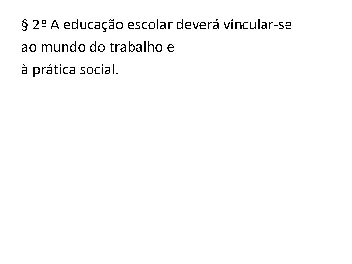 § 2º A educação escolar deverá vincular-se ao mundo do trabalho e à prática