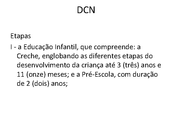 DCN Etapas I - a Educação Infantil, que compreende: a Creche, englobando as diferentes