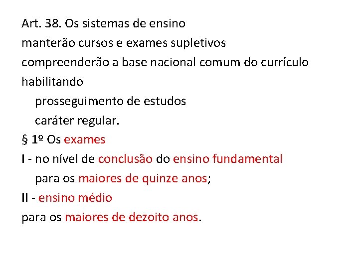 Art. 38. Os sistemas de ensino manterão cursos e exames supletivos compreenderão a base