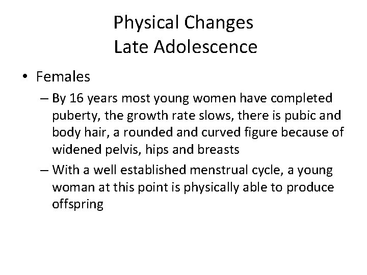 Physical Changes Late Adolescence • Females – By 16 years most young women have