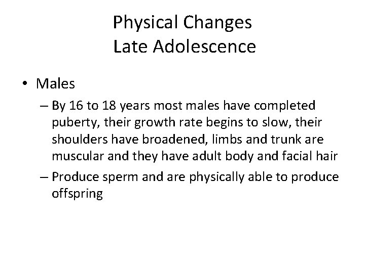 Physical Changes Late Adolescence • Males – By 16 to 18 years most males