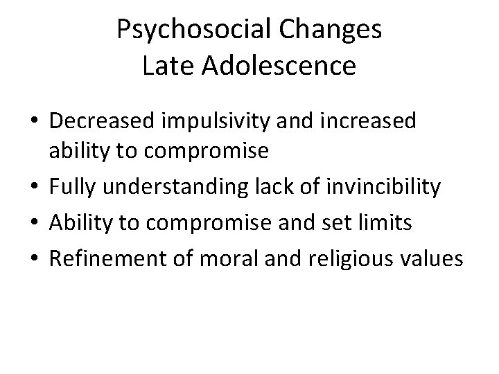 Psychosocial Changes Late Adolescence • Decreased impulsivity and increased ability to compromise • Fully