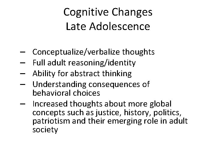 Cognitive Changes Late Adolescence Conceptualize/verbalize thoughts Full adult reasoning/identity Ability for abstract thinking Understanding