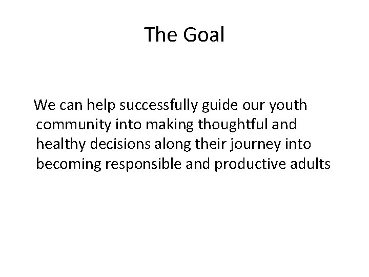 The Goal We can help successfully guide our youth community into making thoughtful and