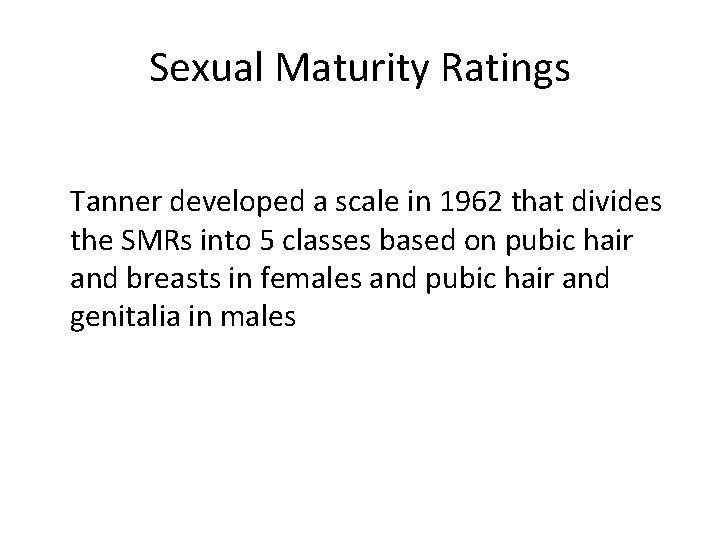 Sexual Maturity Ratings Tanner developed a scale in 1962 that divides the SMRs into