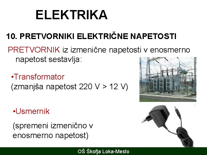 ELEKTRIKA 10. PRETVORNIKI ELEKTRIČNE NAPETOSTI PRETVORNIK iz izmenične napetosti v enosmerno napetost sestavlja: •