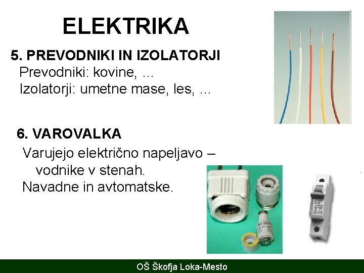 ELEKTRIKA 5. PREVODNIKI IN IZOLATORJI Prevodniki: kovine, … Izolatorji: umetne mase, les, … 6.