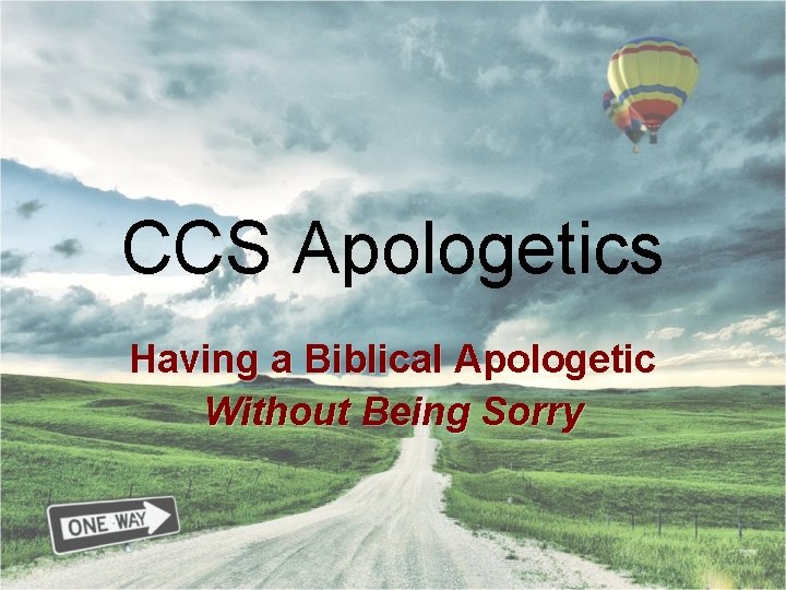 CCS Apologetics Having a Biblical Apologetic Without Being Sorry 