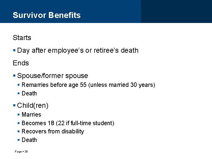 Survivor Benefits Starts Day after employee’s or retiree’s death Ends Spouse/former spouse Remarries before