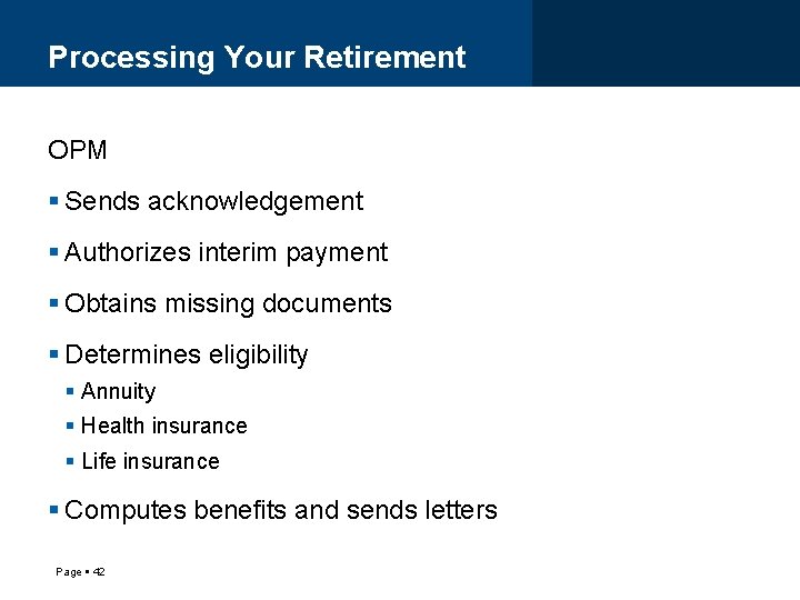 Processing Your Retirement OPM Sends acknowledgement Authorizes interim payment Obtains missing documents Determines eligibility
