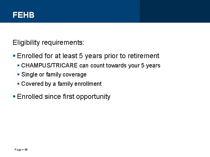 FEHB Eligibility requirements: Enrolled for at least 5 years prior to retirement CHAMPUS/TRICARE can