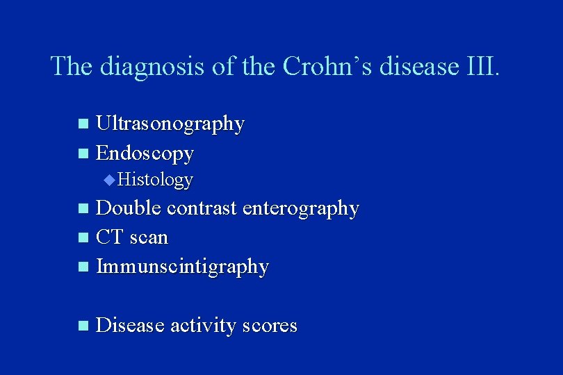 The diagnosis of the Crohn’s disease III. Ultrasonography n Endoscopy n u Histology Double