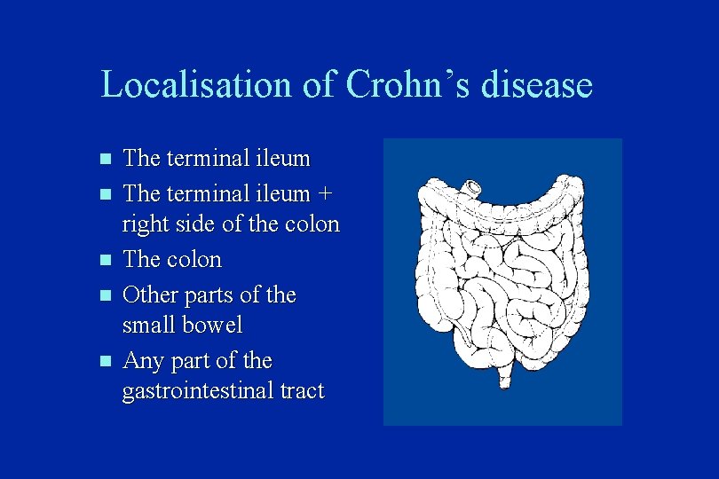 Localisation of Crohn’s disease n n n The terminal ileum + right side of