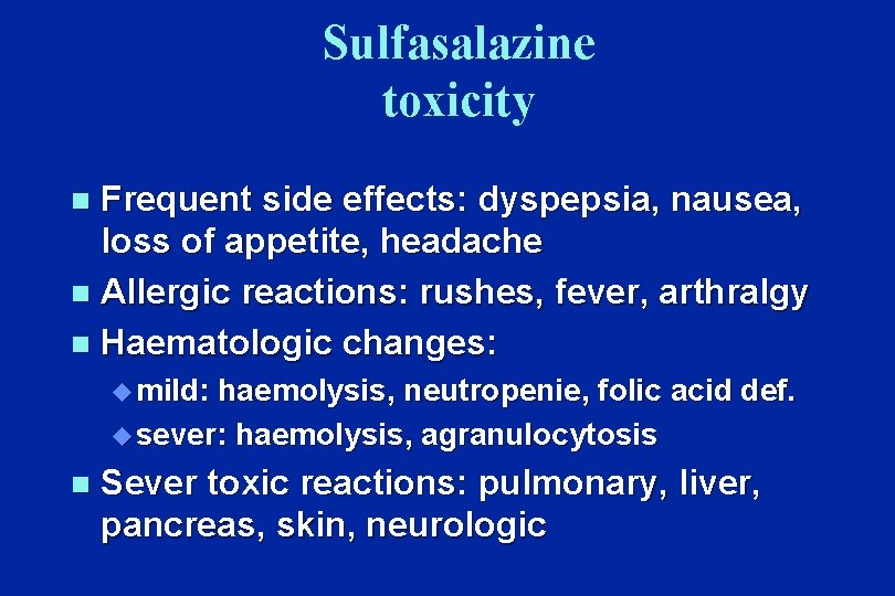 Sulfasalazine toxicity Frequent side effects: dyspepsia, nausea, loss of appetite, headache n Allergic reactions: