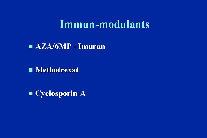Immun-modulants n AZA/6 MP - Imuran n Methotrexat n Cyclosporin-A 