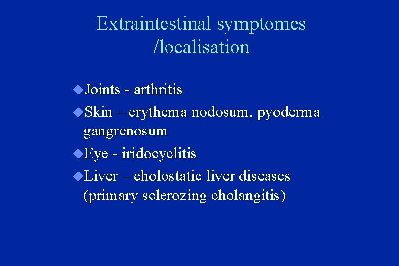 Extraintestinal symptomes /localisation u. Joints - arthritis u. Skin – erythema nodosum, pyoderma gangrenosum