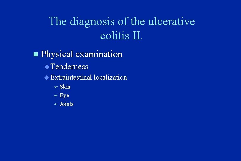 The diagnosis of the ulcerative colitis II. n Physical examination u Tenderness u Extraintestinal