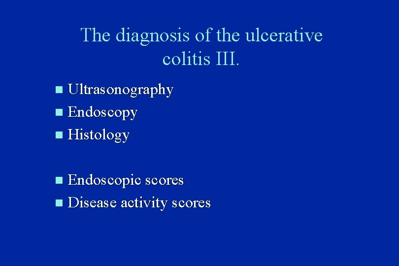 The diagnosis of the ulcerative colitis III. Ultrasonography n Endoscopy n Histology n Endoscopic