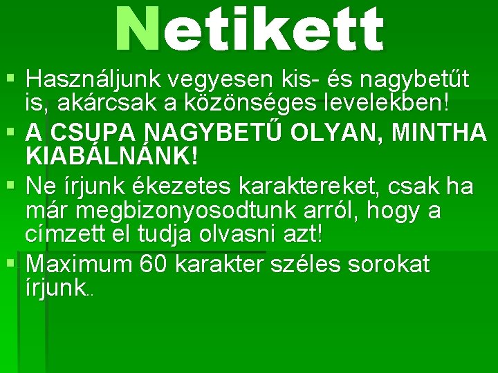 Netikett § Használjunk vegyesen kis- és nagybetűt is, akárcsak a közönséges levelekben! § A