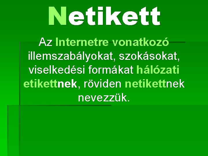 Netikett Az Internetre vonatkozó illemszabályokat, szokásokat, viselkedési formákat hálózati etikettnek, röviden netikettnek nevezzük. 