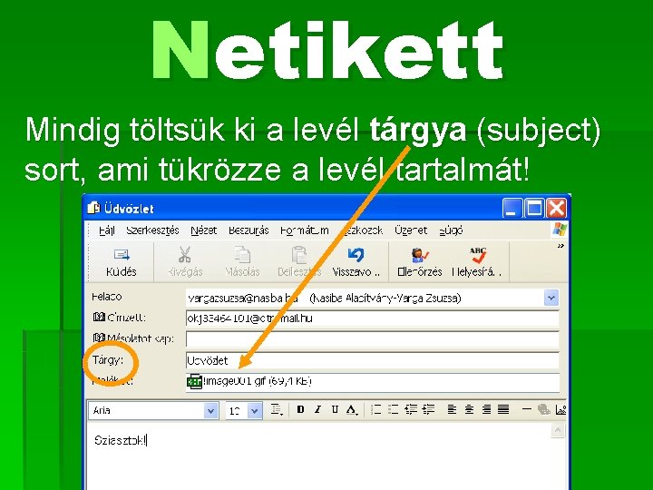 Netikett Mindig töltsük ki a levél tárgya (subject) sort, ami tükrözze a levél tartalmát!