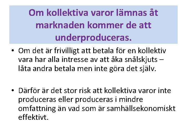 Om kollektiva varor lämnas åt marknaden kommer de att underproduceras. • Om det är