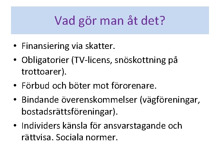 Vad gör man åt det? • Finansiering via skatter. • Obligatorier (TV-licens, snöskottning på