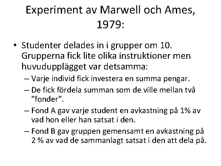 Experiment av Marwell och Ames, 1979: • Studenter delades in i grupper om 10.