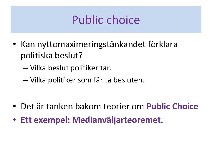 Public choice • Kan nyttomaximeringstänkandet förklara politiska beslut? – Vilka beslut politiker tar. –