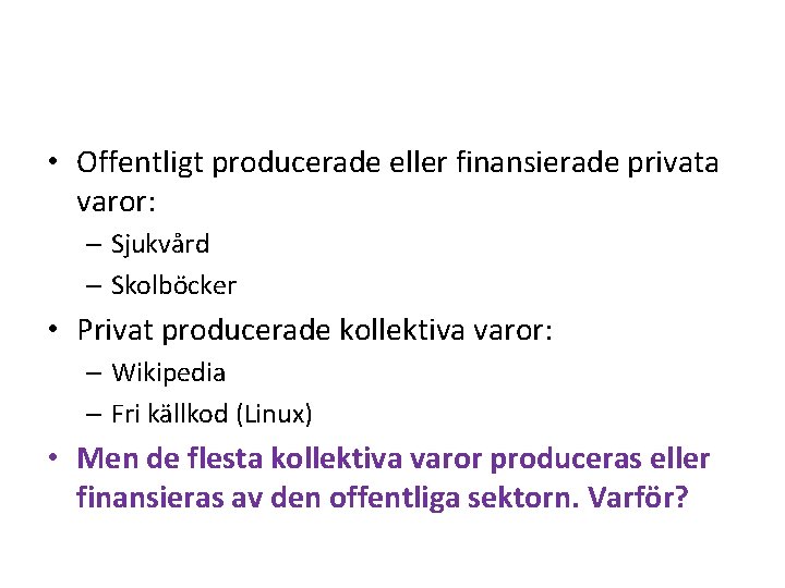  • Offentligt producerade eller finansierade privata varor: – Sjukvård – Skolböcker • Privat