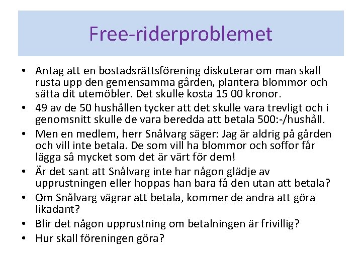 Free-riderproblemet • Antag att en bostadsrättsförening diskuterar om man skall rusta upp den gemensamma