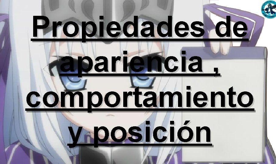 Propiedades de apariencia , comportamiento y posición Propiedades de apariencia , comportamiento y posición