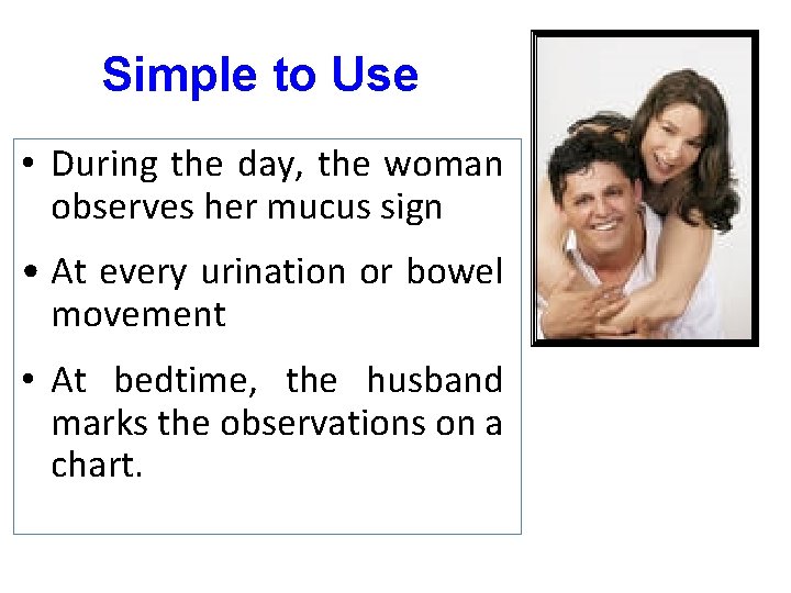 Simple to Use • During the day, the woman observes her mucus sign •