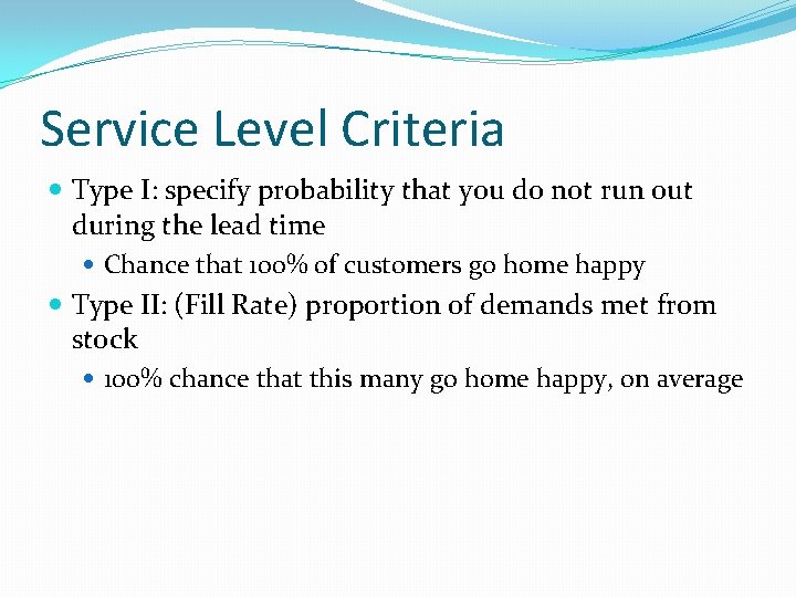 Service Level Criteria Type I: specify probability that you do not run out during