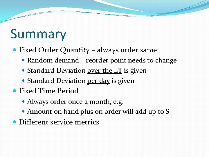 Summary Fixed Order Quantity – always order same Random demand – reorder point needs
