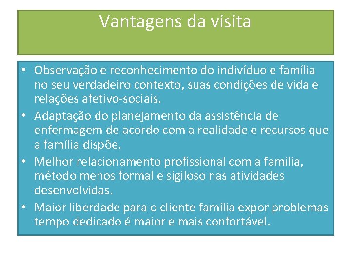 Vantagens da visita • Observação e reconhecimento do indivíduo e família no seu verdadeiro