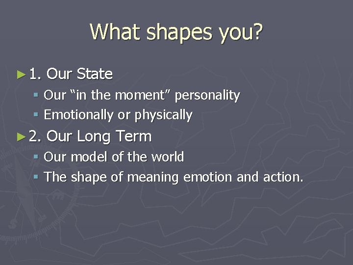What shapes you? ► 1. Our State § Our “in the moment” personality §