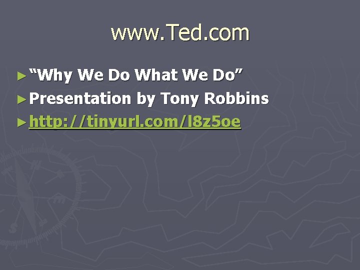 www. Ted. com ► “Why We Do What We Do” ► Presentation by Tony