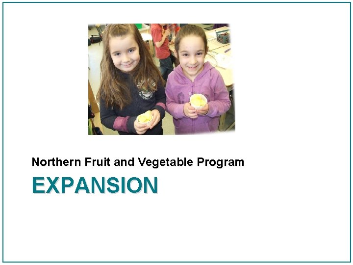 Northern Fruit and Vegetable Program EXPANSION 