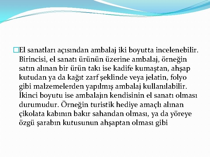 �El sanatları açısından ambalaj iki boyutta incelenebilir. Birincisi, el sanatı ürünün üzerine ambalaj, örneğin