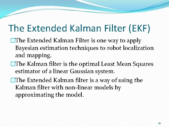 The Extended Kalman Filter (EKF) �The Extended Kalman Filter is one way to apply