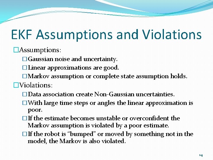 EKF Assumptions and Violations �Assumptions: �Gaussian noise and uncertainty. �Linear approximations are good. �Markov