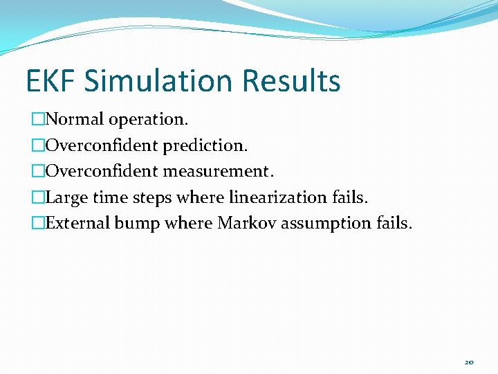 EKF Simulation Results �Normal operation. �Overconfident prediction. �Overconfident measurement. �Large time steps where linearization